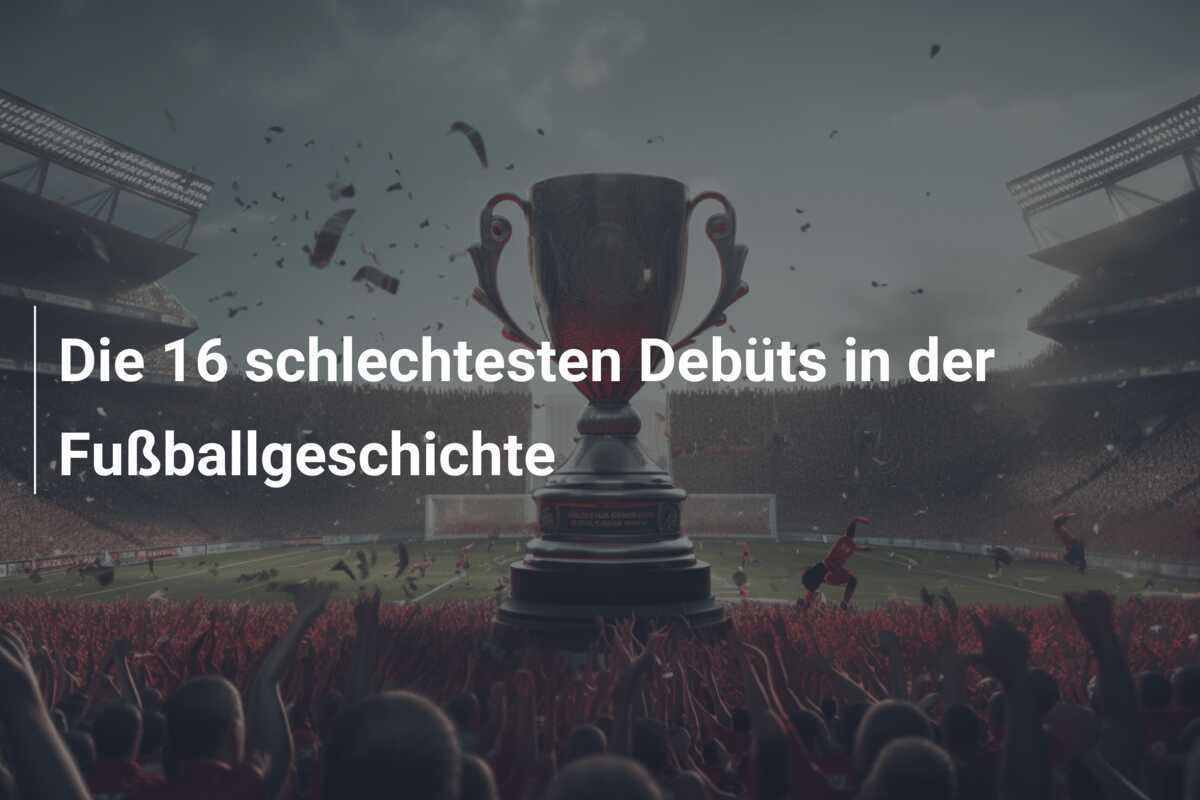 Die 16 schlechtesten Debüts in der Fußballgeschichte