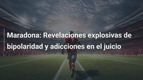 Maradona: Revelaciones explosivas de bipolaridad y adicciones en el juicio