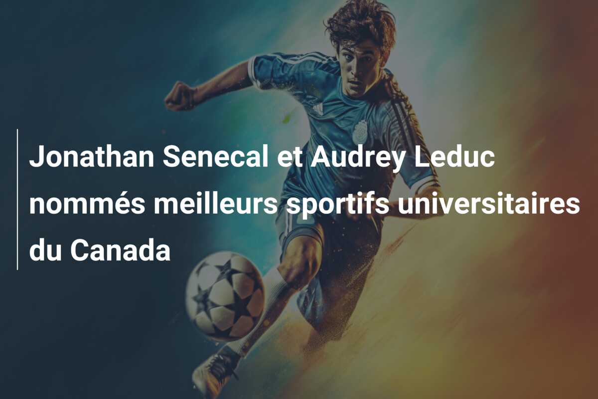 Jonathan Senecal et Audrey Leduc nommés meilleurs sportifs universitaires du Canada