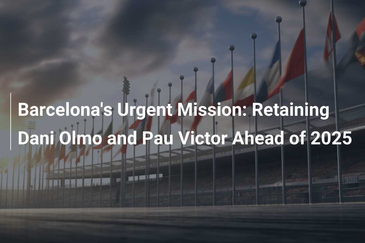 Barcelona's Urgent Mission Retaining Dani Olmo and Pau Victor Ahead of