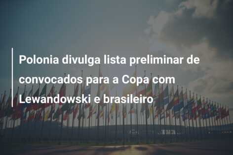 Polonia divulga lista preliminar de convocados para a Copa com Lewandowski e brasileiro