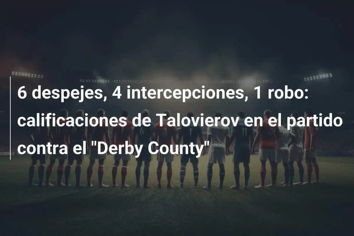 6 despejes, 4 intercepciones, 1 robo: calificaciones de Talovierov en el partido contra el "Derby County"