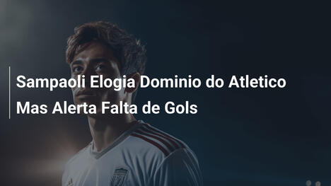 Sampaoli Elogia Dominio do Atletico Mas Alerta Falta de Gols