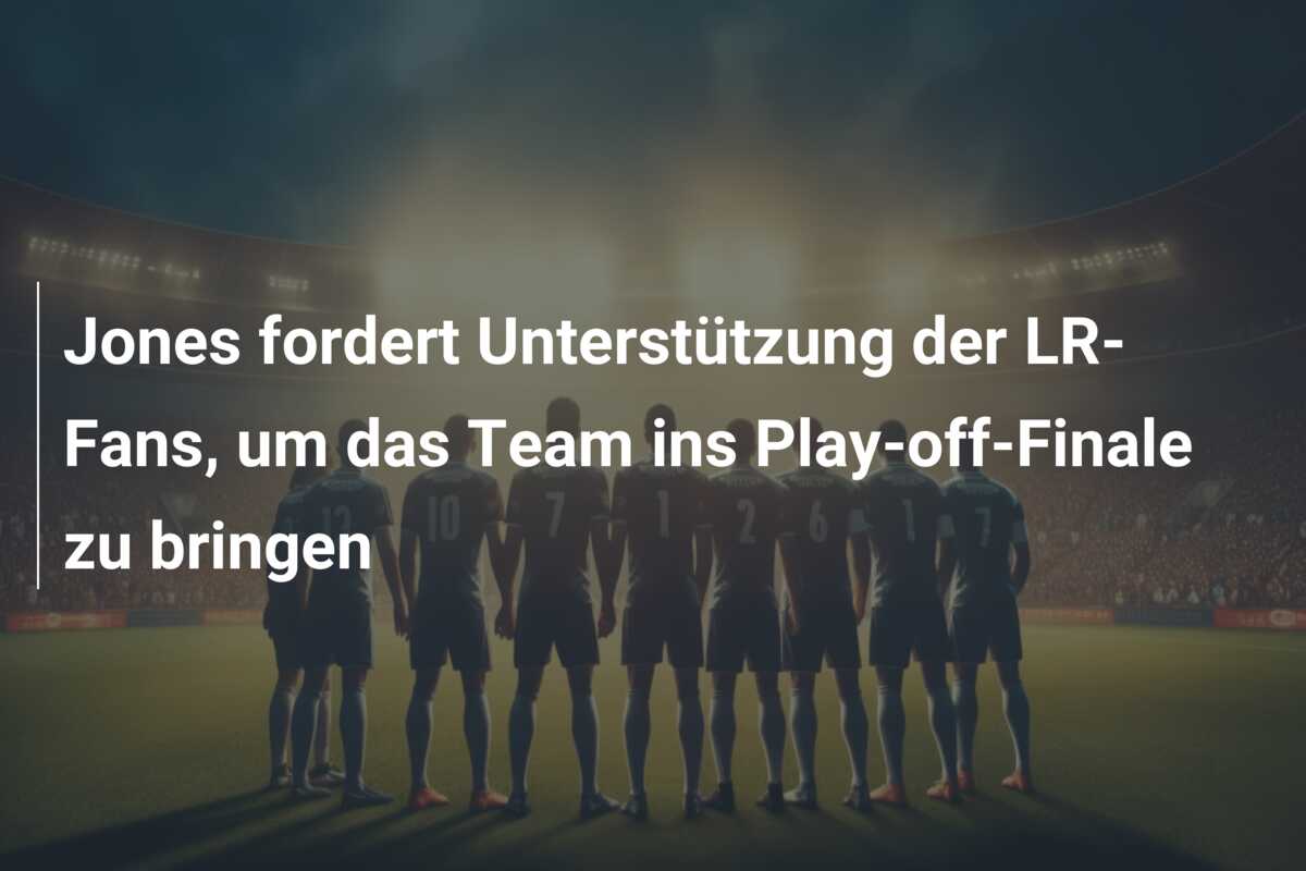 Jones fordert Unterstützung der LR-Fans, um das Team ins Play-off-Finale zu bringen