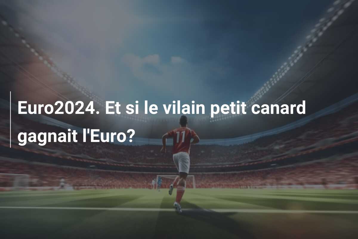 Euro2024. Et si le vilain petit canard gagnait l’Euro?