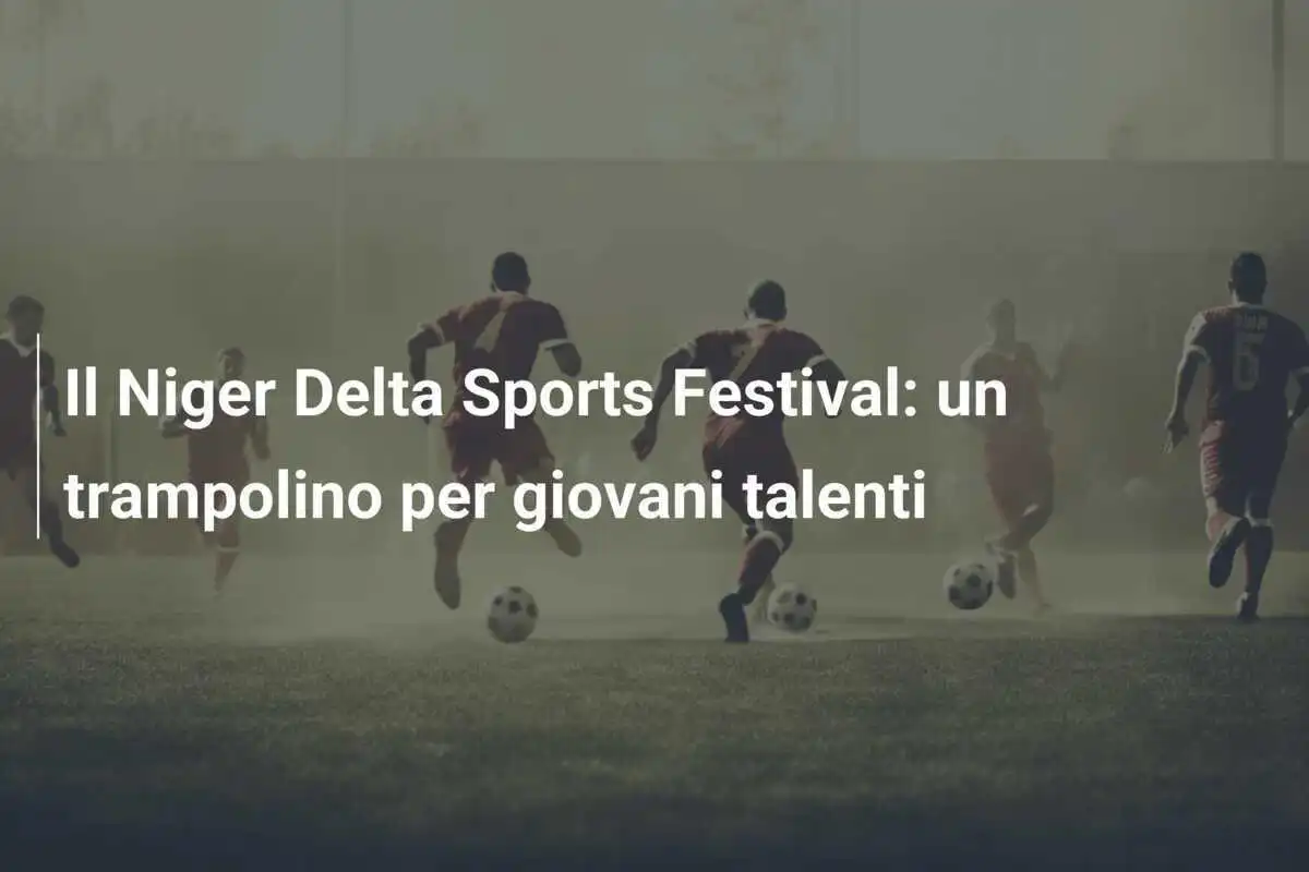 Il Niger Delta Sports Festival: un trampolino per giovani talenti