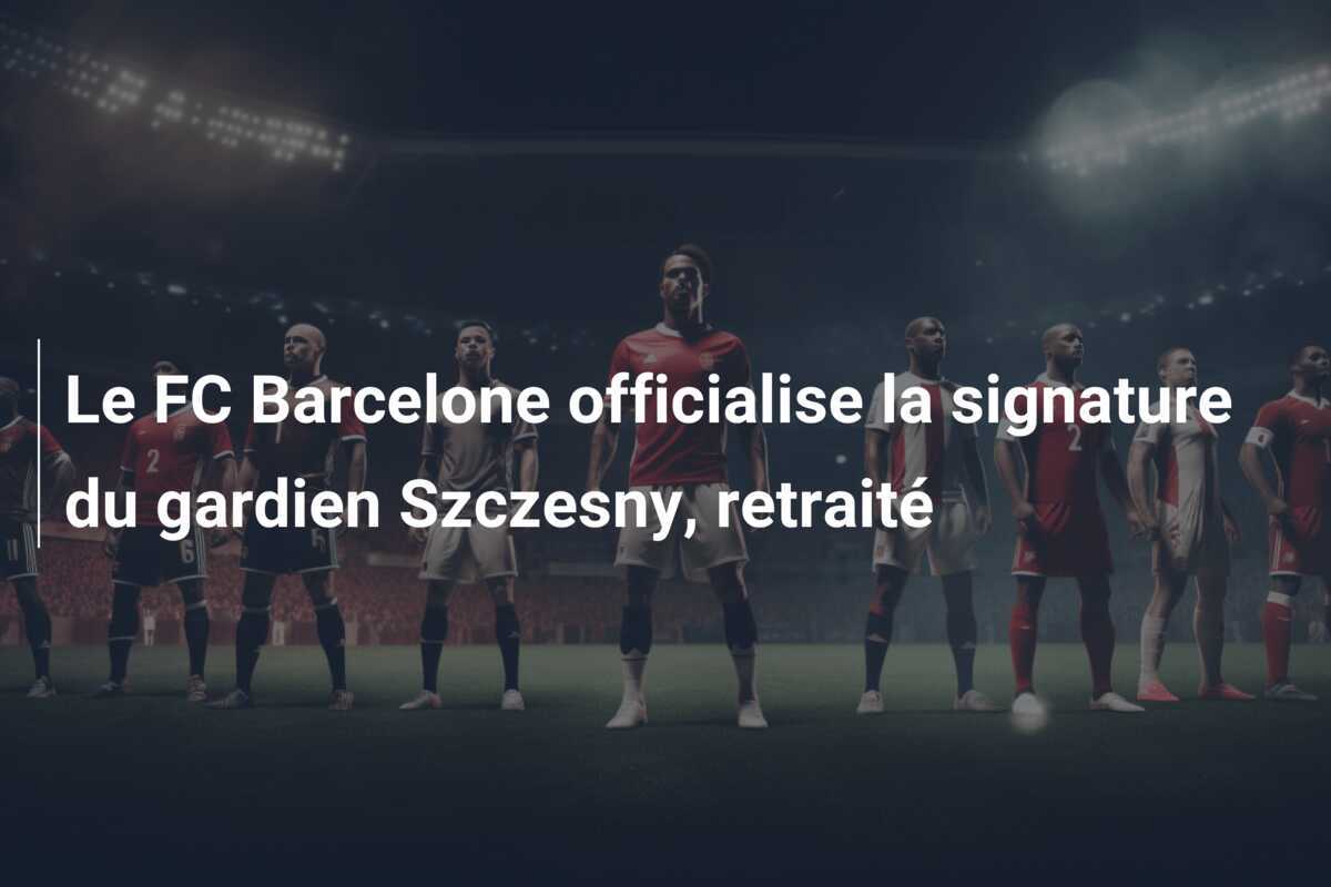Le FC Barcelone officialise la signature du gardien Szczesny, retraité