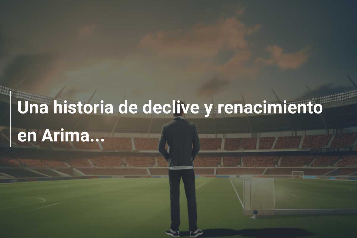 Una historia de declive y renacimiento en Arima...