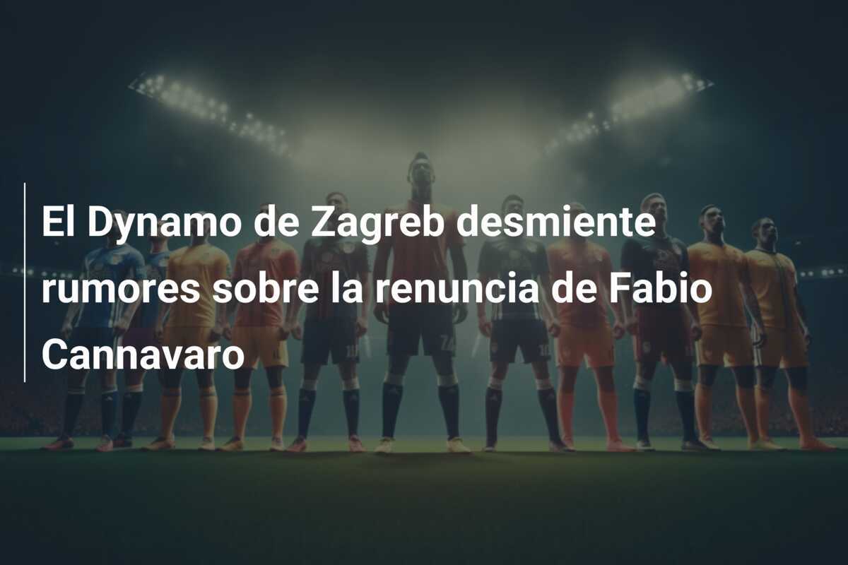 El Dynamo de Zagreb desmiente rumores sobre la renuncia de Fabio Cannavaro
