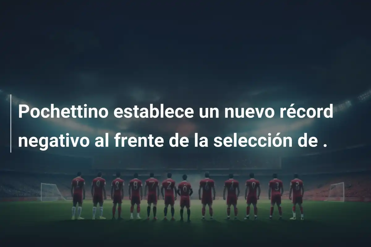 Pochettino establece un nuevo récord negativo al frente de la selección de .