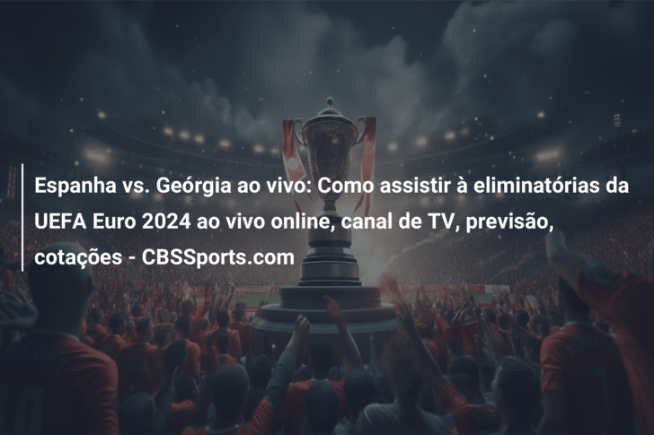 Espanha vs. Geórgia ao vivo: Como assistir à eliminatórias da UEFA Euro 2024 ao vivo online, canal de TV, previsão, cotações – CBSSports.com