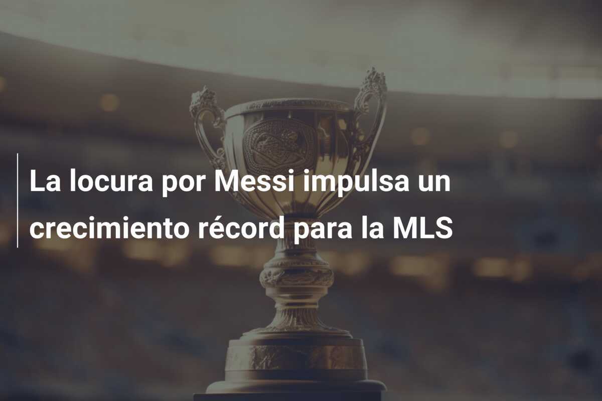La locura por Messi impulsa un crecimiento récord para la MLS