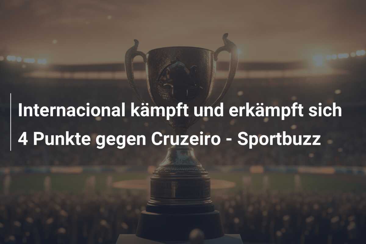 Internacional kämpft und erkämpft sich 4 Punkte gegen Cruzeiro – Sportbuzz