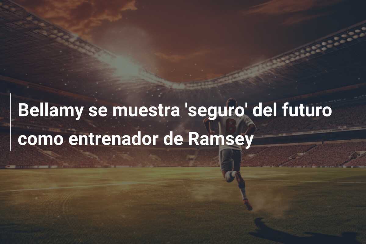 Bellamy se muestra 'seguro' del futuro como entrenador de Ramsey