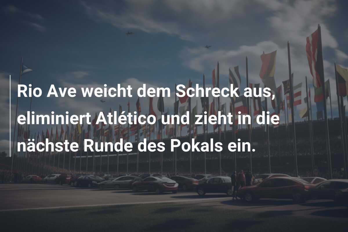 Rio Ave weicht dem Schreck aus, eliminiert Atlético und zieht in die nächste Runde des Pokals ein.