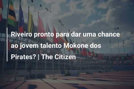 Riveiro pronto para dar uma chance ao jovem talento Mokone dos Pirates? | The Citizen
