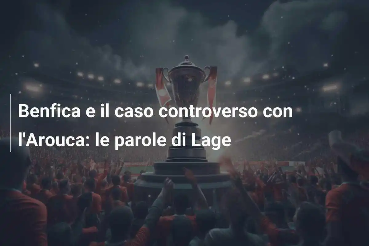 Benfica e il caso controverso con l'Arouca: le parole di Lage