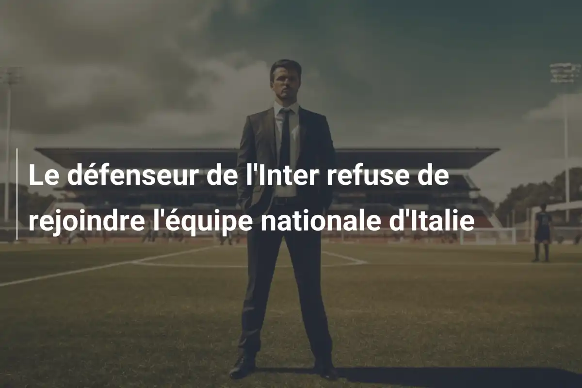 Le défenseur de l'Inter refuse de rejoindre l'équipe nationale d'Italie