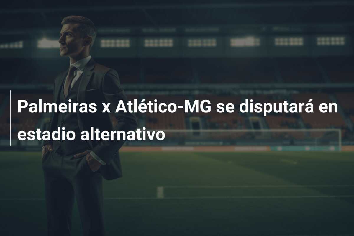 Palmeiras x Atlético-MG se disputará en estadio alternativo