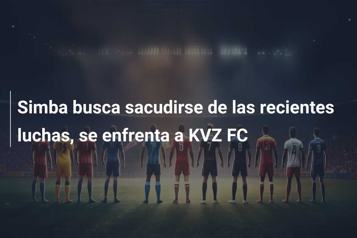 Simba busca sacudirse de las recientes luchas, se enfrenta a KVZ FC