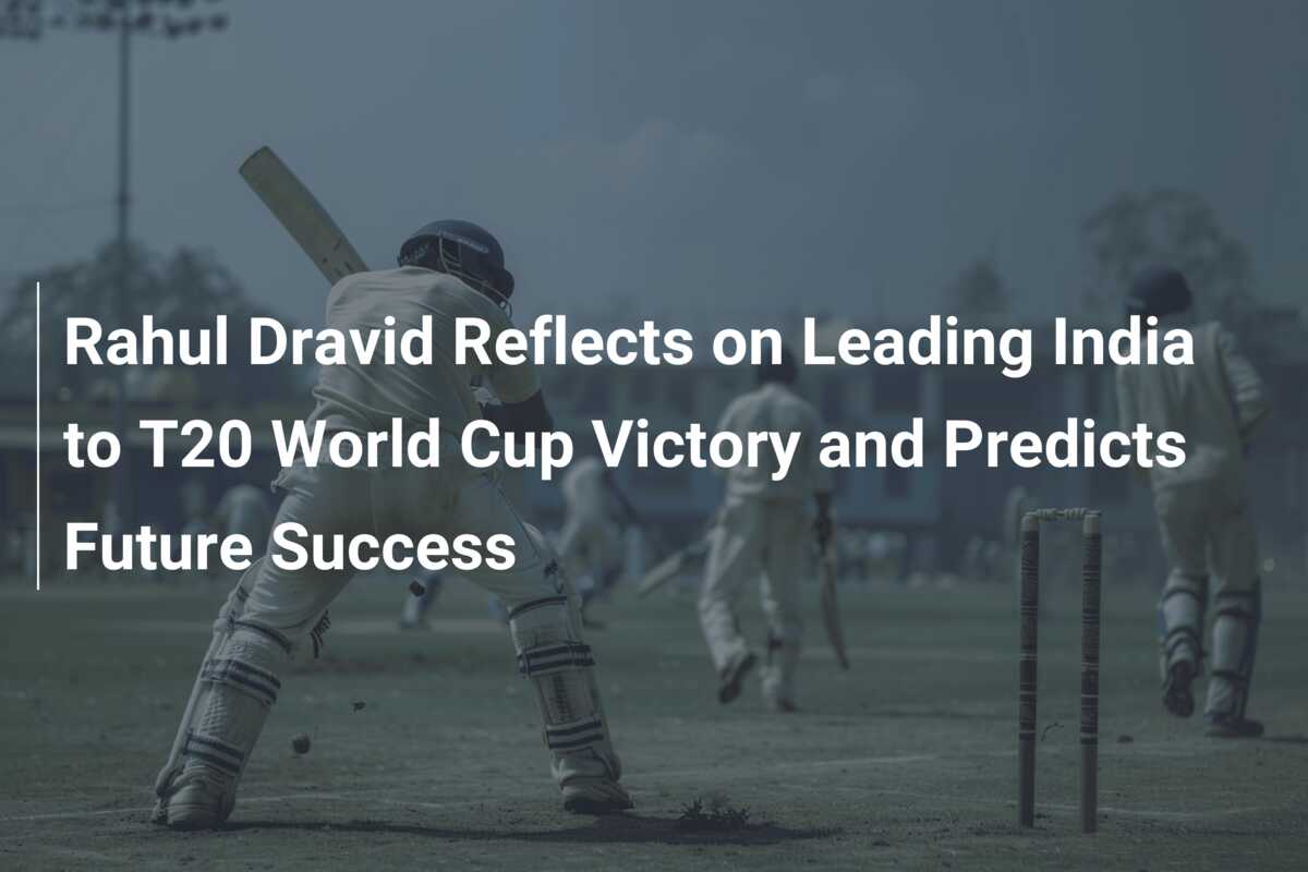 Rahul Dravid Reflects On Leading India To T20 World Cup Victory And ...