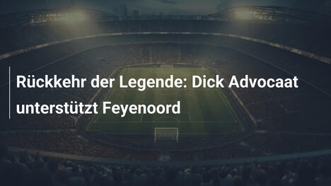 Rückkehr der Legende: Dick Advocaat unterstützt Feyenoord