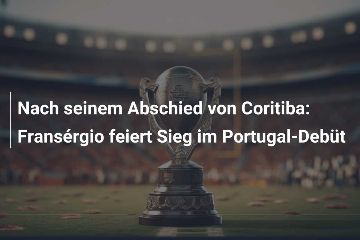 Nach seinem Abschied von Coritiba: Fransérgio feiert Sieg im Portugal-Debüt