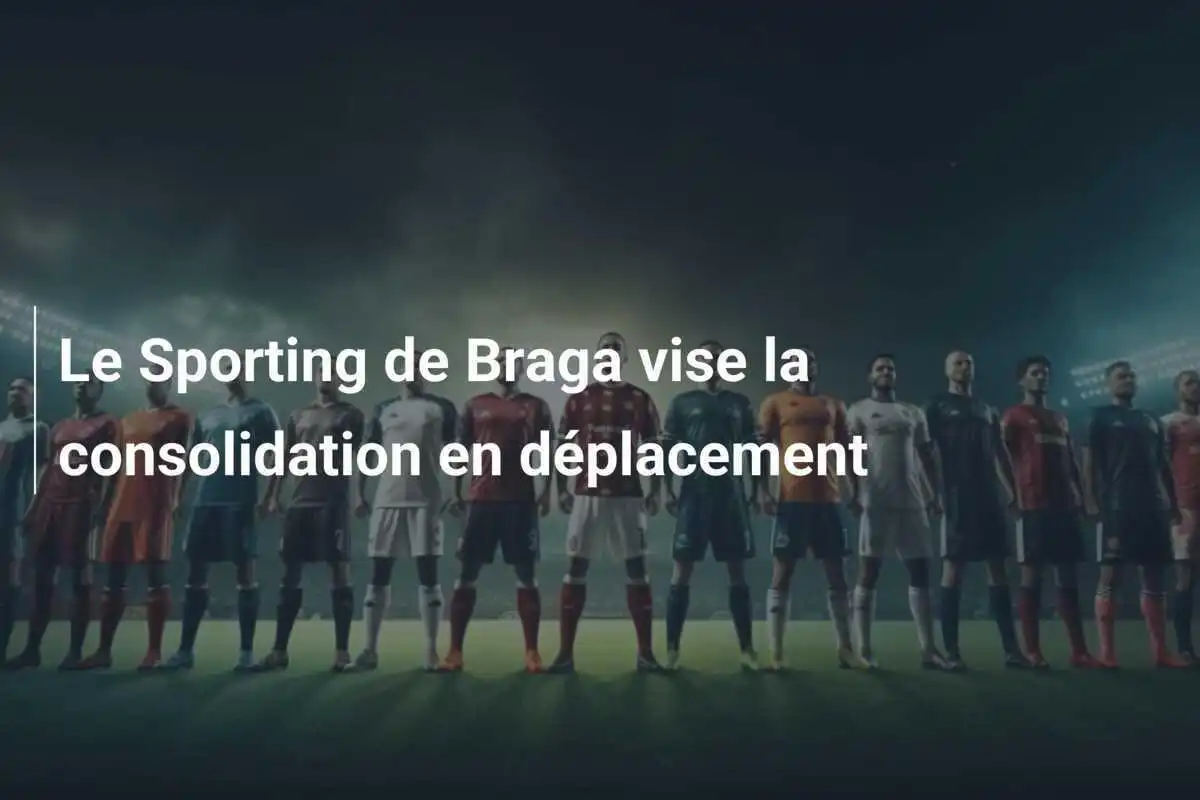 Le Sporting de Braga vise la consolidation en déplacement