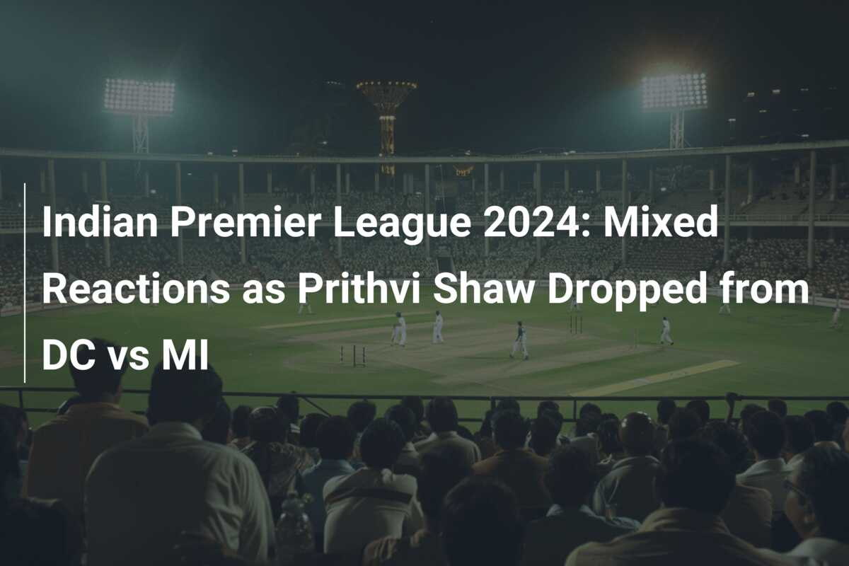 Indian Premier League 2024 Mixed Reactions as Prithvi Shaw Dropped