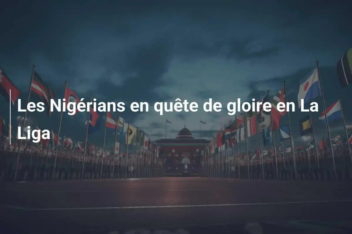 Les Nigérians en quête de gloire en La Liga