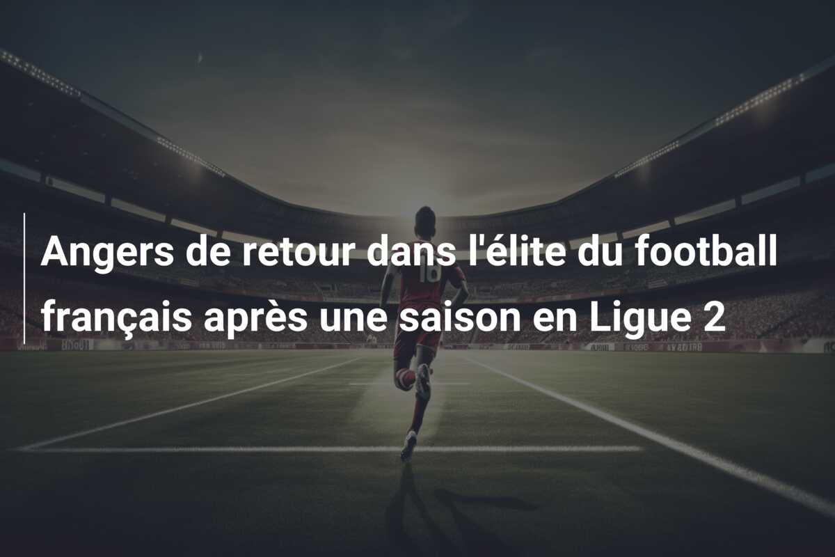 Angers de retour dans l’élite du football français après une saison en Ligue 2