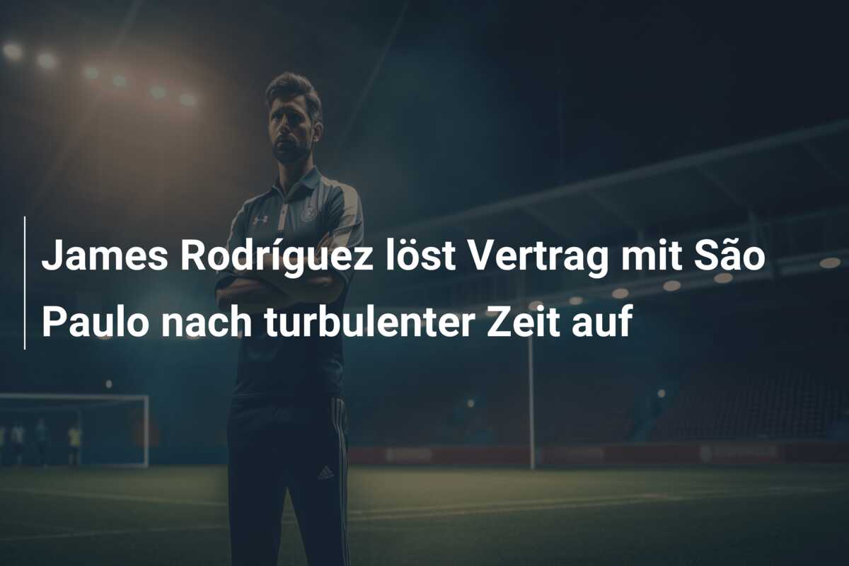 James Rodríguez löst Vertrag mit São Paulo nach turbulenter Zeit auf