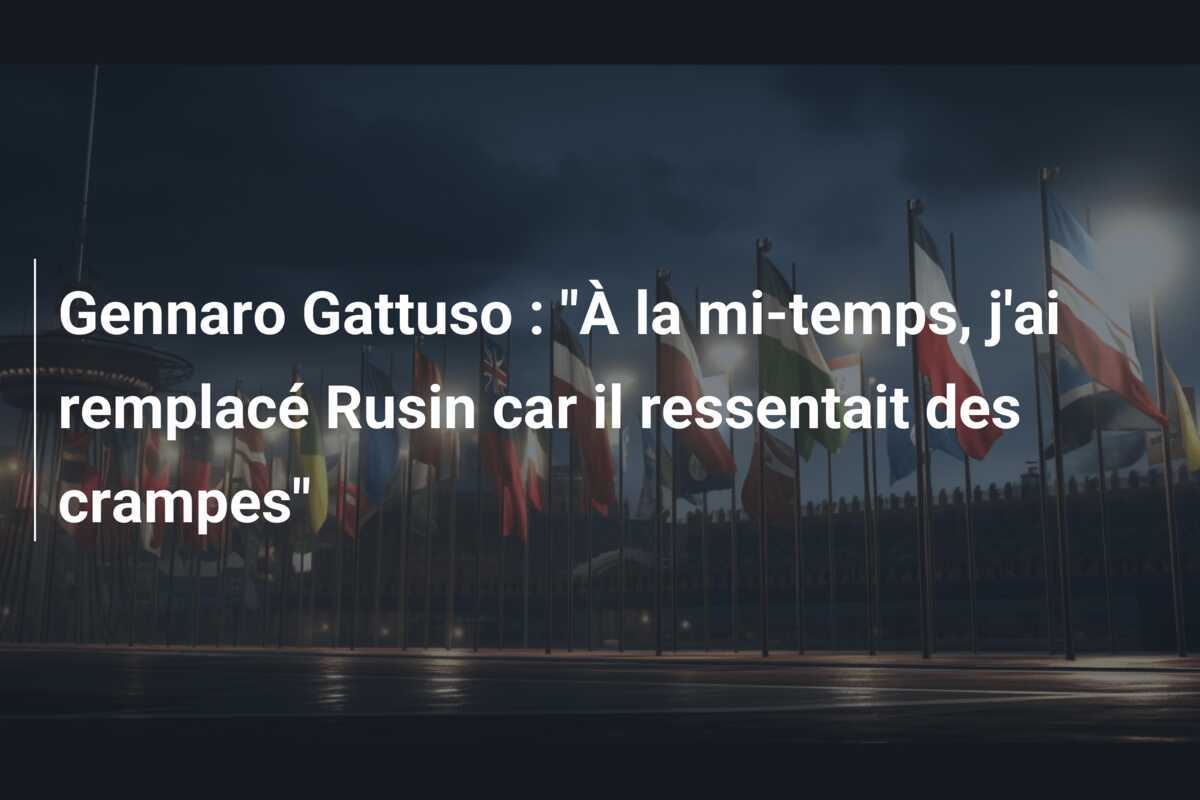 Gennaro Gattuso : "À la mi-temps, j'ai remplacé Rusin car il ressentait des crampes"