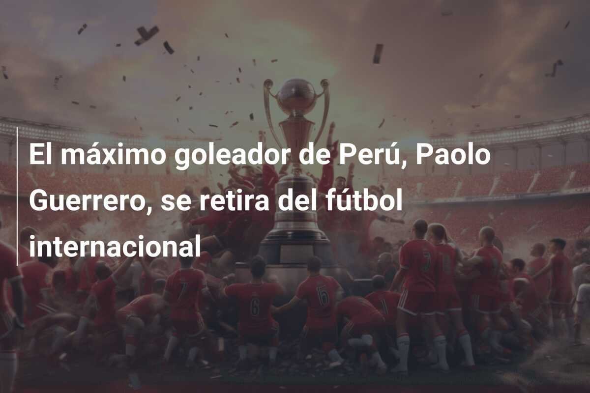 El máximo goleador de Perú, Paolo Guerrero, se retira del fútbol internacional