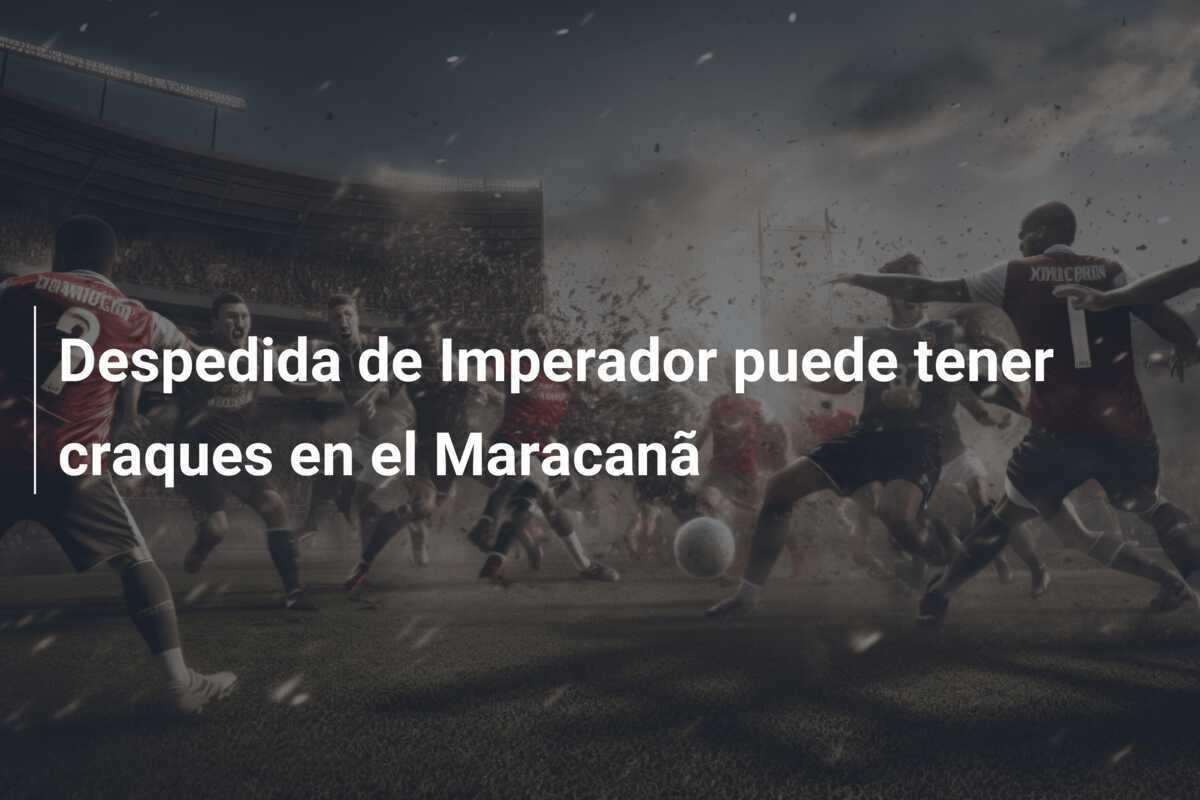 Despedida de Imperador puede tener craques en el Maracanã