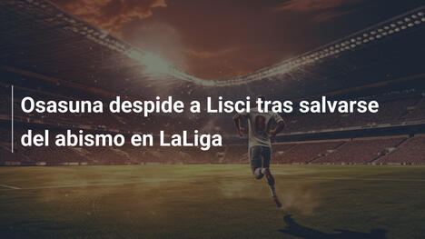 Osasuna despide a Lisci tras salvarse del abismo en LaLiga