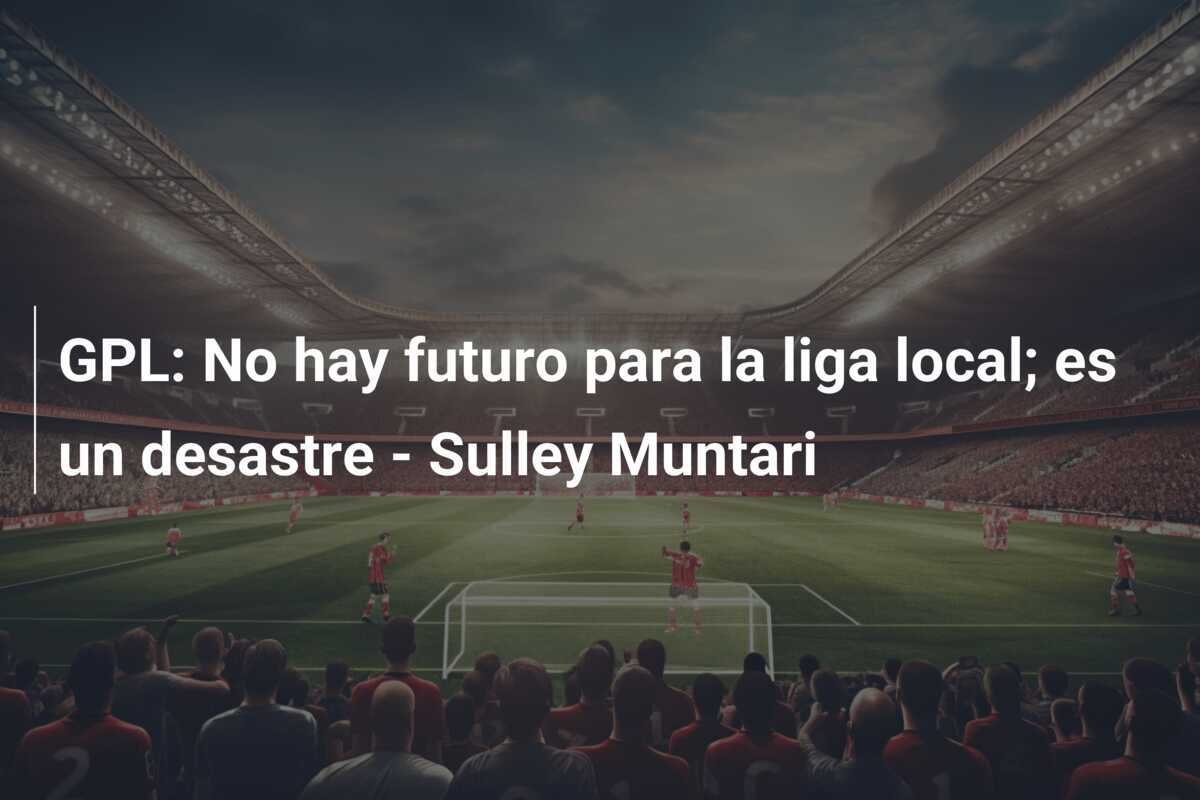 GPL: No hay futuro para la liga local; es un desastre - Sulley Muntari
