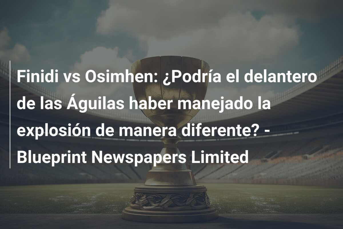 Finidi vs Osimhen: ¿Podría el delantero de las Águilas haber manejado la explosión de manera diferente? – Blueprint Newspapers Limited