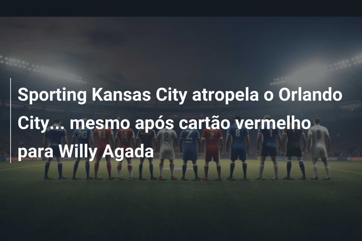 Sporting Kansas City atropela o Orlando City… mesmo após cartão vermelho para Willy Agada