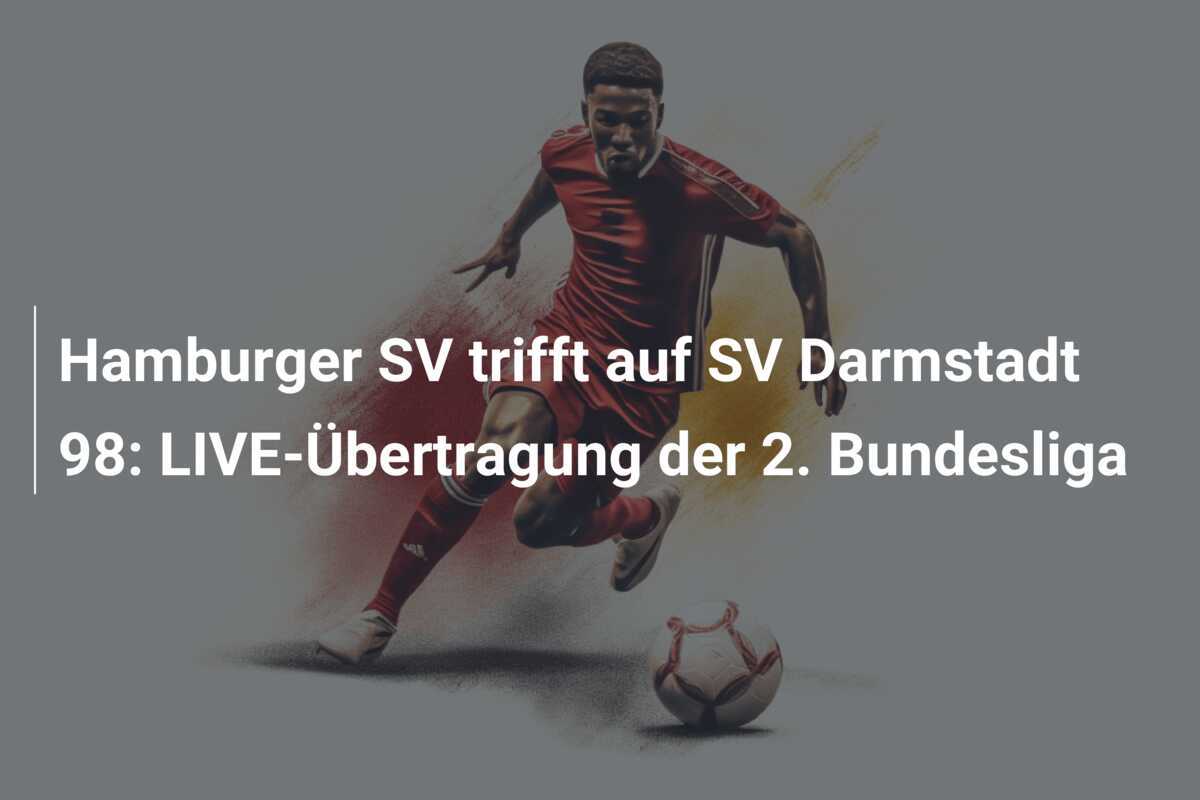 Hamburger SV trifft auf SV Darmstadt 98: LIVE-Übertragung der 2. Bundesliga