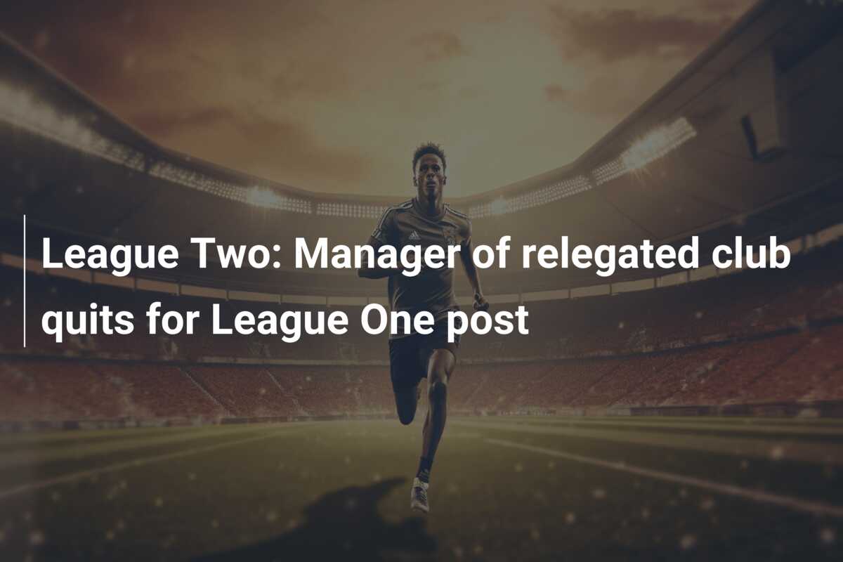 League Two: Manager of relegated club quits for League One post