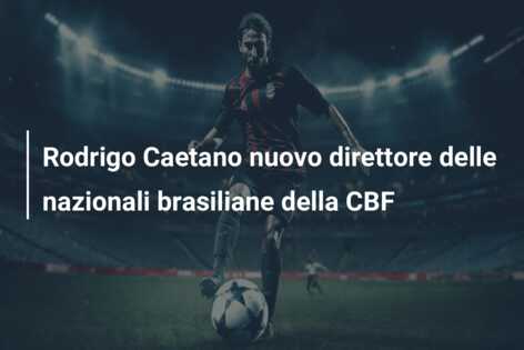 Rodrigo Caetano nuovo direttore delle nazionali brasiliane della CBF