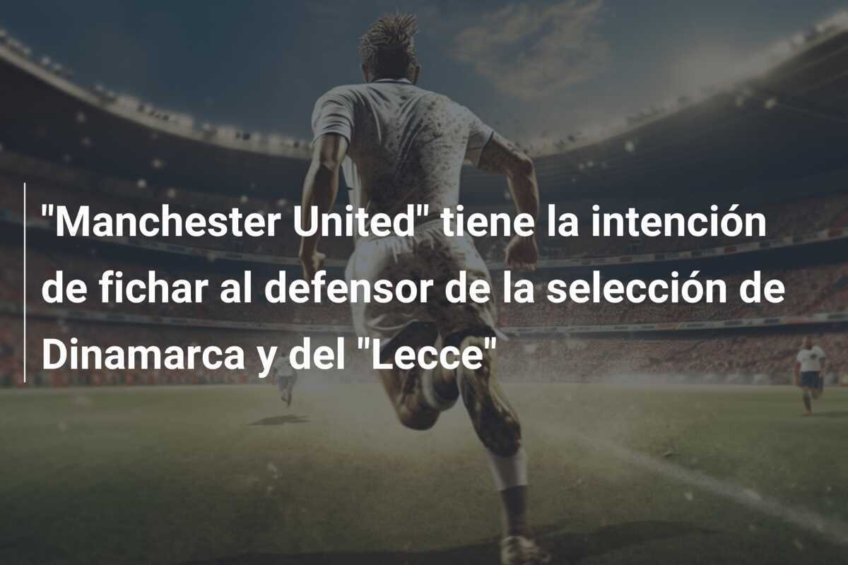 "Manchester United" tiene la intención de fichar al defensor de la selección de Dinamarca y del "Lecce"