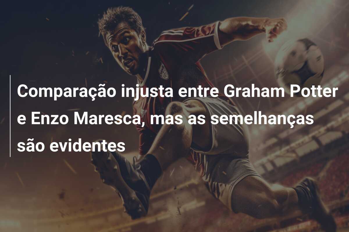 Comparação injusta entre Graham Potter e Enzo Maresca, mas as semelhanças são evidentes