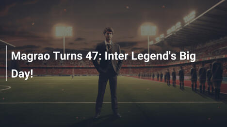 Magrao Compie 47 Anni: La Leggenda dell'Inter Festeggia!