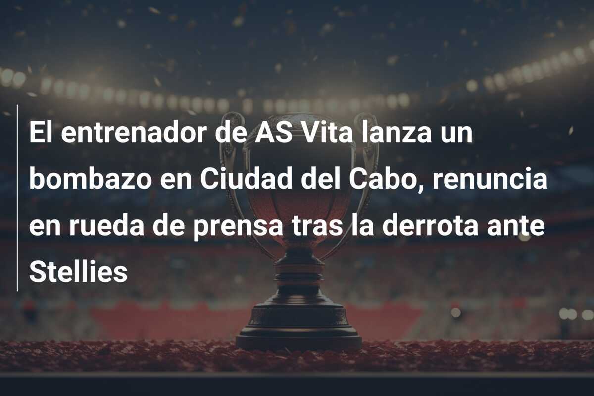 El entrenador de AS Vita lanza un bombazo en Ciudad del Cabo, renuncia en rueda de prensa tras la derrota ante Stellies