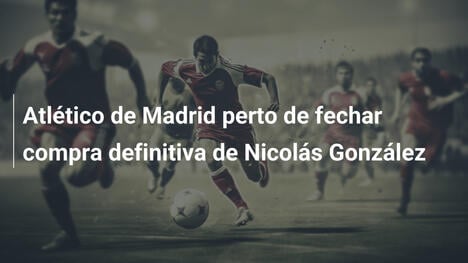 Atlético de Madrid perto de fechar compra definitiva de Nicolás González