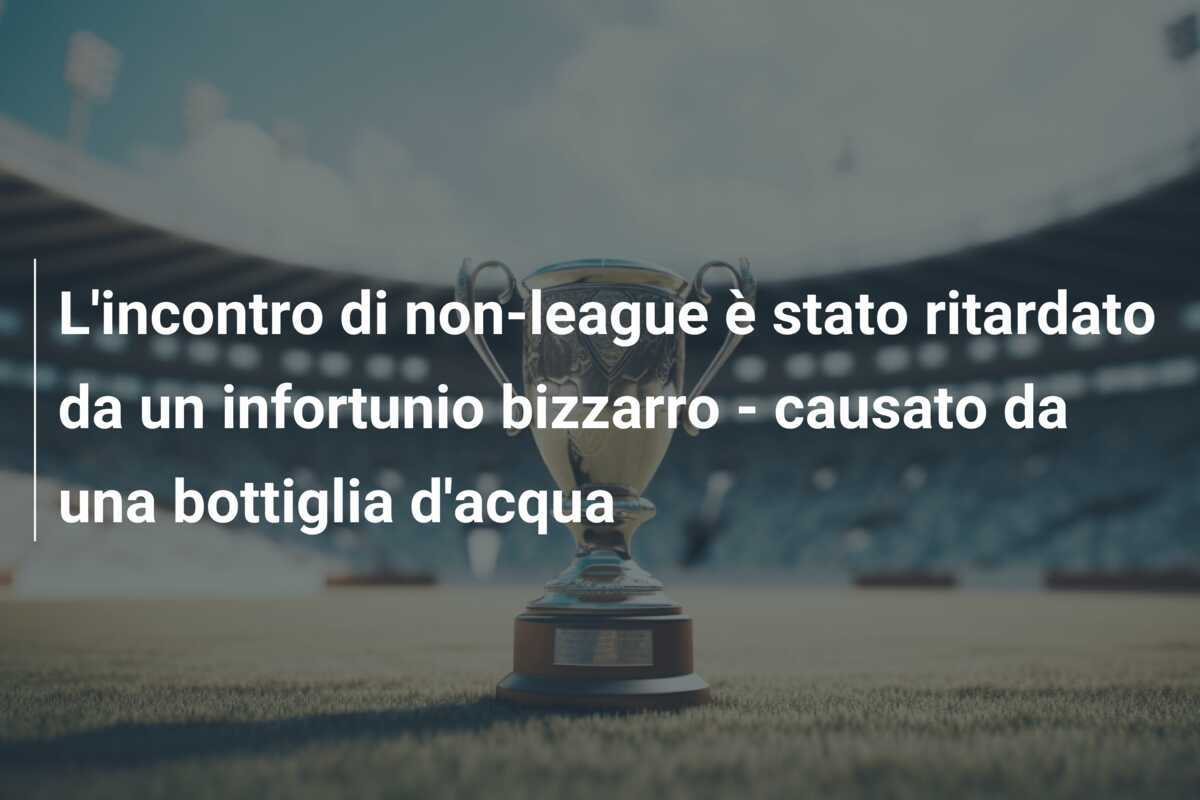 L'incontro di non-league è stato ritardato da un infortunio bizzarro - causato da una bottiglia d'acqua