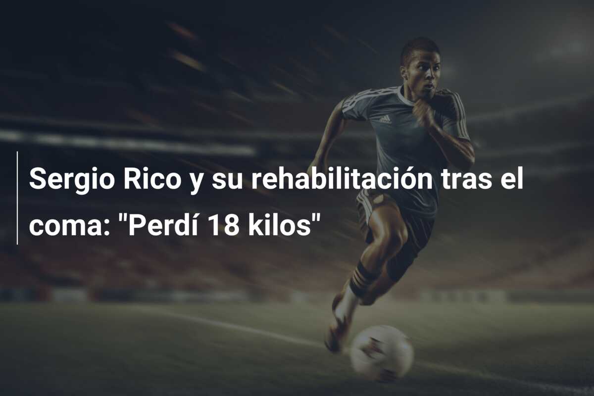 Sergio Rico y su rehabilitación tras el coma: “Perdí 18 kilos”