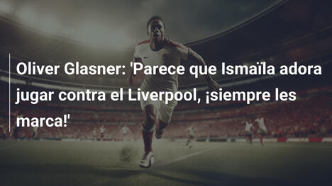 Oliver Glasner: 'Parece que Ismaïla adora jugar contra el Liverpool, ¡siempre les marca!'